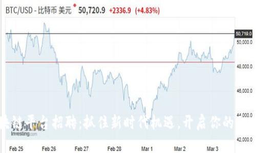 平潭区块链平台招聘：抓住新时代机遇，开启你的职业新篇章