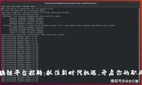 平潭区块链平台招聘：抓住新时代机遇，开启你的职业新篇章