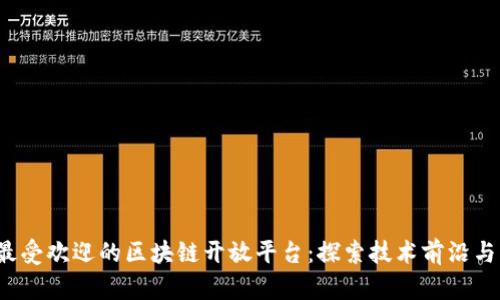 2023年最受欢迎的区块链开放平台：探索技术前沿与应用创新