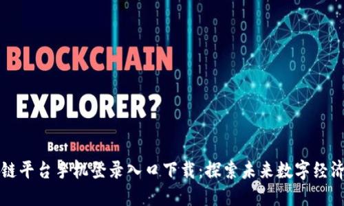 云南区块链平台手机登录入口下载：探索未来数字经济的新机遇