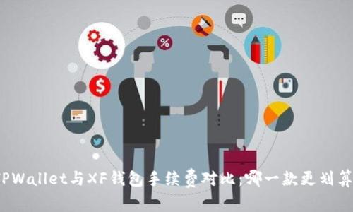 TPWallet与XF钱包手续费对比：哪一款更划算？