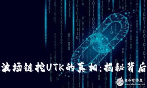 揭开tpwallet波场链挖UTK的真相：揭秘背后的机会与风险