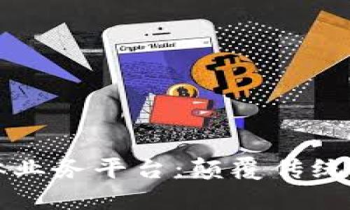 区块链保险实体业务平台：颠覆传统保险的未来趋势