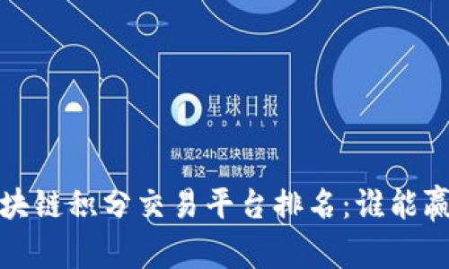 2023年最佳区块链积分交易平台排名：谁能赢得用户的信赖？