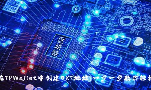 如何在TPWallet中创建OKT地址：一步一步教你轻松搞定
