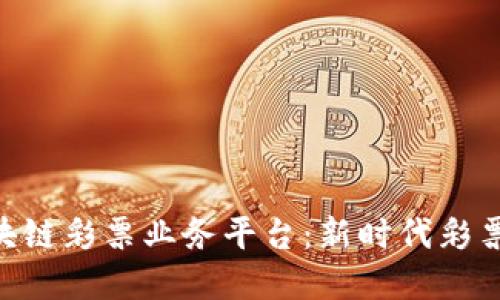 DLP分布式区块链彩票业务平台：新时代彩票的颠覆与创新