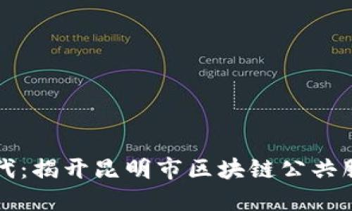 区块链创新时代：揭开昆明市区块链公共服务平台的面纱