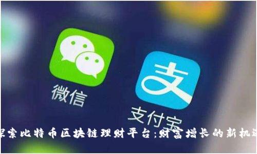 探索比特币区块链理财平台：财富增长的新机遇
