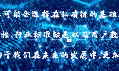 区块链平台的种类：完整解析三大类

区块链平台, 公有链, 私有链, 联盟链, 区块链应用, 去中心化/guanjianci

什么是区块链平台？

在数字经济的浪潮中，区块链技术逐渐崭露头角，成为一种颠覆性的创新工具。然而，许多人可能对区块链平台的分类和特点存在一些困惑。区块链技术的核心是去中心化，使得数据的记录和管理变得更加透明和安全。因此，区块链平台成为了开发者和企业家进行创新的基础。

区块链平台并不是一个单一的概念，而是一个涵盖多种类型的广泛范围。根据其数据的开放性、参与方的控制权以及使用目的等因素，区块链平台大致可以分为三类：公有链、私有链和联盟链。这三种区块链平台具有各自的优缺点和应用场景，了解它们之间的区别将帮助我们更好地利用这项技术。

公有链：开放与透明的典范

公有链（Public Blockchain）是区块链平台中最为人熟知的类别，代表着去中心化和开放透明的原则。任何人都可以参与到公有链的网络中，包括挖矿、交易和节点验证。比特币（Bitcoin）和以太坊（Ethereum）就是两个最著名的公有链示例。

公有链的一个显著特点是其透明性。所有的交易记录都保存在区块链上，任何用户都可以查阅。这一点使得公有链尤其适合需要高度透明和信任的场景，例如金融交易、供应链管理和身份验证等。然而，公有链在处理交易速度和扩展性方面也面临挑战，因为随着用户数量的增加，网络的处理能力可能会受到限制。

尽管如此，公有链在促进创新和技术合作方面的潜力巨大。通过提供一个开放的平台，开发者可以在其上构建智能合约、去中心化应用（DApps）等，推动了区块链技术的全面发展。

私有链：安全与控制的选择

相较于公有链，私有链（Private Blockchain）由特定的组织或实体控制，只有获准用户才能参与。其核心特点是私密性和安全性，使得私有链在处理敏感数据时尤为适用。

私有链在金融机构、企业内部管理和政府的应用中得到广泛应用。比如，某些银行为了提高内部交易的效率和安全性，会选择私有链来进行数据处理。在这种情况下，私有链的节点数量较少，交易速度相对较快，且操作简单，容易进行管理和控制。

然而，私有链的去中心化特征相对较弱，可能会导致信任缺失的问题。因此，在设计私有链时，需要权衡安全性与去中心化之间的关系，以确保其应用的有效性。

联盟链：共享与合作的桥梁

联盟链（Consortium Blockchain）兼具了公有链与私有链的优点，旨在多家组织之间建立一种共识。该平台由多个相互信任的组织共同维护，参与者不仅能够享受到协作的便利性，还能保证信息的安全性。

联盟链在很多行业都表现出了广泛的应用潜力，尤其在供应链、医疗健康和金融行业中，众多企业希望通过合作共享数据，实现资源的配置。比如，某些制药公司可能会组成一个联盟链，以确保药品追溯的透明性和完整性，从而提升消费者的信任。

在联盟链中，节点的选择和管理相对灵活，各个参与者可以根据自身需求设定权限，使得信息共享更具针对性。同时，由于联盟链的管理相对集中，其交易速度和处理能力通常要优于公有链，适合于多个合作伙伴之间的密切合作。

三种区块链平台的应用场景

在实际应用中，公有链、私有链和联盟链各有其独特的优缺点，因此在不同的场景中，它们扮演着不同的角色。

公有链的优点在于完全的透明性和开放性，非常适合需要防篡改和去信任的平台。比如，以太坊的智能合约功能使得用户能够以去中心化的方式参与各种金融服务，降低了传统金融市场的交易成本。此外，公有链还可以为社会公益项目提供一定的支持，例如透明的捐款追踪，提高捐款的透明度和诚信度。

而在对数据安全性和私密性要求较高的场景下，私有链则成为了理想选择。许多企业在处理敏感数据时，往往倾向于使用私有链来进行数据交换和存储。比如，在医疗行业中，衍生自患者的生物样本和基因信息涉及隐私，私有链可以在确保信息安全的同时，提高数据共享的效率。

联盟链的应用则在于需要多个不同组织协作的场景。比如，在供应链管理中，越来越多的企业选择通过联盟链来实现对物流、库存和支付的透明化管理。借助智能合约，企业能够智能化地履行合同、处理结算，提高整个行业的效率。

未来展望与挑战

随着区块链技术的不断发展，公有链、私有链和联盟链的界限逐步模糊，三者之间的融合将为未来的数字经济带来更多可能性。比如，某些企业可能会选择在私有链的基础上，和公有链进行数据交互，实现更高层次的信息交换。

然而，我们也必须承认，区块链技术并非万无一失。在技术层面，区块链的扩展性、交易速度和能耗问题仍然存在争议。此外，法律法规的不确定性、行业标准缺乏以及用户教育的不足等，都将成为区块链广泛应用的障碍。

总体而言，公有链、私有链和联盟链三种区块链平台有着各自的优势和局限性，适应于不同的业务需求和场景。理解这三者之间的关系，将有助于我们在未来的发展中，更加有效地利用区块链技术，推动社会的进步和经济的繁荣。