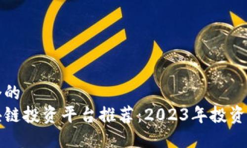 思考一个的  
最佳区块链投资平台推荐：2023年投资新手指南