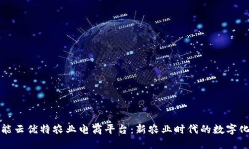 区块链赋能云优特农业电商平台：新农业时代的数字化转型之路