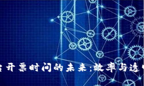 探索区块链平台开票时间的未来：效率与透明度的双重提升