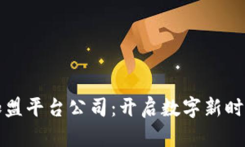 广州区块链加盟平台公司：开启数字新时代的商机之旅