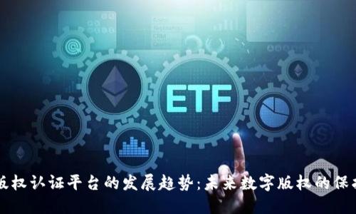 区块链版权认证平台的发展趋势：未来数字版权的保护与创新