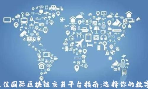 
2023年最佳国际区块链交易平台指南：选择你的数字资产未来