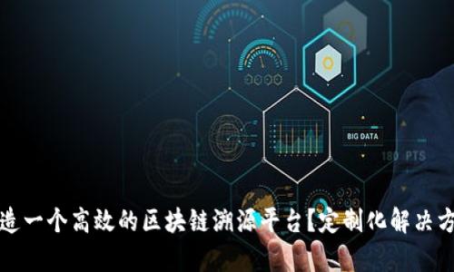 如何打造一个高效的区块链溯源平台？定制化解决方案解析