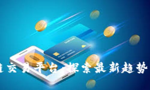 日本区块链交易平台：探索最新趋势与投资机遇