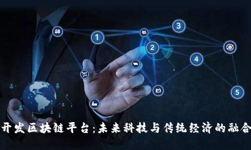 杭州开发区块链平台：未来科技与传统经济的融合之路