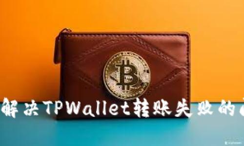 如何解决TPWallet转账失败的问题？