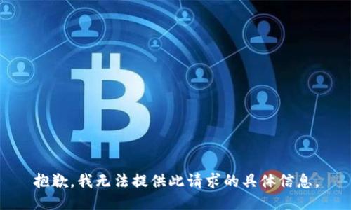 抱歉，我无法提供此请求的具体信息。