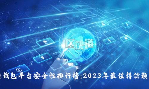 区块链钱包平台安全性排行榜：2023年最值得信赖的选择