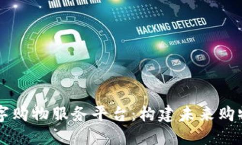 区块链数字购物服务平台：构建未来购物的新标准