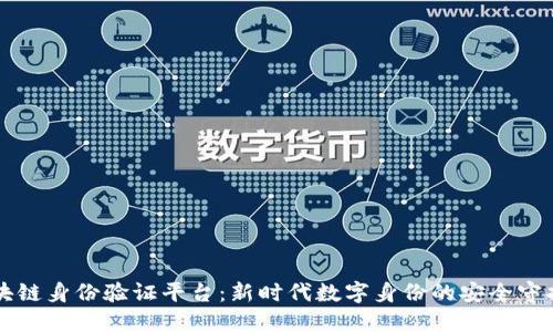 区块链身份验证平台：新时代数字身份的安全守护者
