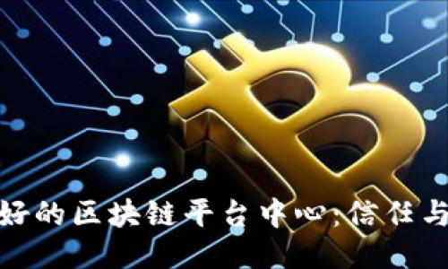 探索口碑最好的区块链平台中心：信任与创新的结合