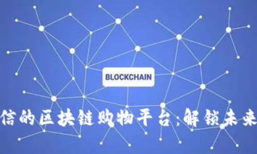 探索真正可信的区块链购物平台：解锁未来购物新体验