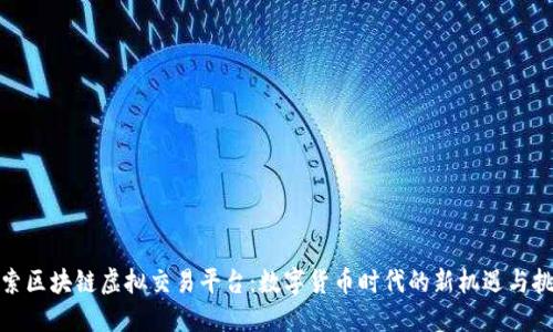 探索区块链虚拟交易平台：数字货币时代的新机遇与挑战