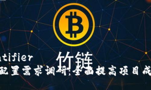 judge_identifier
区块链平台配置需求调研：全面提高项目成功率的关键