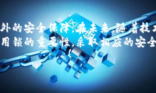 应用锁是一个越来越被用户重视的功能，尤其是在数字资产管理软件中，如TPWallet。为了保护用户的数字资产，增加安全性，应用锁提供了一种有效的手段。在这篇文章中，我们将深入探讨TPWallet中的应用锁功能，包括其重要性、使用方法以及未来的发展趋势。

应用锁的定义与重要性
应用锁，简单来说，就是一种防止未经授权访问应用程序的安全措施。在TPWallet中，应用锁的存在尤为重要。随着加密数字货币交易的普及，越来越多的用户开始使用区块链钱包。然而，这也意味着用户的资产安全面临更大的风险。
传统的安全措施如密码锁和指纹识别虽然有效，但在多重身份验证日益成为趋势的今天，单一的安全措施已经无法满足用户的需求。TPWallet的应用锁不仅为用户提供了额外的安全层，同时也增强了用户对自己资产的掌控感。

TPWallet应用锁的特点
TPWallet的应用锁具有几个显著的特点，这些特点使其在众多数字钱包中脱颖而出。
ul
    listrong多重验证方式/strong：TPWallet提供多种验证方式，包括密码、指纹和面部识别，使用户可以根据自身需求选择最合适的锁定方式。/li
    listrong用户友好的界面/strong：简单易用的操作界面使得即便是技术小白也能轻松设置应用锁，消除了用户使用其中的顾虑。/li
    listrong灵活的设置选项/strong：用户可以根据自己的使用习惯，选择锁定时间和异常登录提醒等选项，有效提高安全性。/li
    listrong实时监控与反馈/strong：TPWallet能够实时监控异常活动，并及时给用户反馈，这为用户提供了必要的安全保障。/li
/ul

如何启用TPWallet中的应用锁
启用TPWallet中的应用锁并不是一项复杂的任务。用户可以按照以下步骤轻松设置：
ol
    li打开TPWallet应用，登录到您的账户。/li
    li进入“设置”菜单，找到“应用锁”选项。/li
    li选择您希望使用的锁定方式，包括密码、指纹和面部识别。/li
    li完成相关的设置后，按照系统提示进行确认。/li
/ol
一旦应用锁开启，每次进入TPWallet时都需要经过验证，这在一定程度上提高了数字资产的安全性。

使用应用锁的最佳实践
虽然TPWallet的应用锁提供了一定的安全保障，但为了真正保护用户的数字资产，仍然需要用户遵循一些最佳实践：
ul
    listrong定期更换锁定密码/strong：为了避免密码泄露，建议用户定期更换应用锁的密码，并尽量避免使用简单易猜的组合。/li
    listrong启用双重认证/strong：与应用锁结合使用，开启双重认证将进一步提升账户安全性，为用户提供额外保护。/li
    listrong避免在公共网络下使用/strong：尽量避免在公共Wi-Fi下登录TPWallet，减少遭遇网络攻击的机会。/li
    listrong定期检查账户活动/strong：用户应定期查看自己的账户活动，及时掌握是否有异常登录或交易。/li
/ul

应用锁的未来趋势
随着技术的发展，应用锁的功能将越来越丰富。未来，TPWallet有可能引入一些更加先进的安全技术，例如：
ul
    listrong行为生物识别技术/strong：通过记录用户的操作习惯来验证身份，这种技术可以在不打扰用户体验的前提下，确保账户的安全。/li
    listrong人工智能的应用/strong：通过AI技术分析用户的行为模式，及时识别潜在的安全威胁，这将极大提高应用锁的智能性。/li
    listrong区块链技术的强化/strong：利用区块链技术记录用户的安全设置和活动数据，确保数据的不可篡改性，进一步加强数字资产的安全。/li
/ul

总结
TPWallet的应用锁功能是保护用户数字资产的重要工具。通过多重认证和灵活的设置选项，应用锁为用户提供了额外的安全保障。在未来，随着技术的不断进步，应用锁的功能也将不断完善，为用户的数字资产保驾护航。
此外，用户自身的安全意识和使用习惯也在很大程度上决定了资产的安全性。希望每位TPWallet用户都能意识到应用锁的重要性，采取相应的安全措施，确保自己珍贵数字资产的安全与完整。

TPWallet,应用锁,数字资产,安全,加密货币/guanjianci