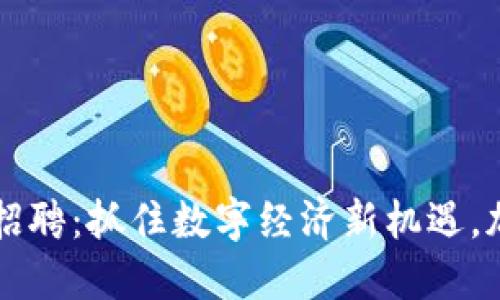 广州区块链电商平台招聘：抓住数字经济新机遇，加入我们一起打造未来