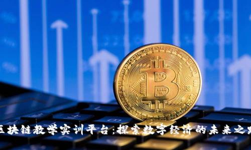 区块链教学实训平台：探索数字经济的未来之路