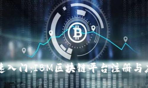 如何快速入门：IBM区块链平台注册与应用指南
