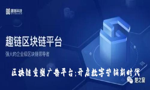 区块链重塑广告平台：开启数字营销新时代