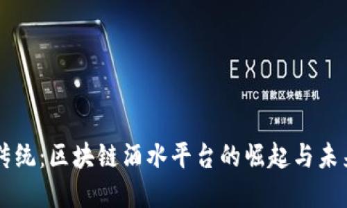 颠覆传统：区块链酒水平台的崛起与未来展望