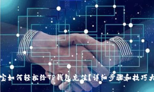 支付宝如何轻松给TP钱包充值？详细步骤和技巧大揭秘