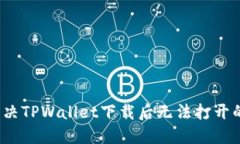 如何解决TPWallet下载后无法打开的问题？