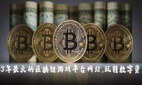 探索2023年最火的区块链游戏平台网站，玩转数字资产新世界