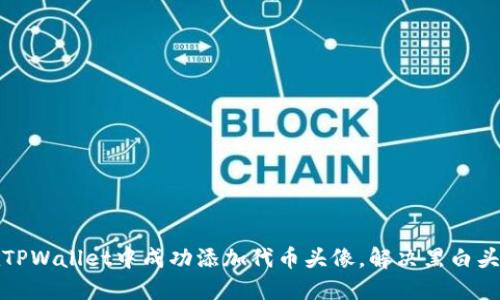如何在TPWallet中成功添加代币头像，解决黑白头像问题
