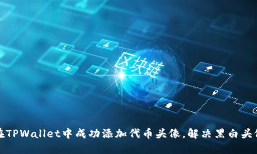 如何在TPWallet中成功添加代币头像，解决黑白头像问题