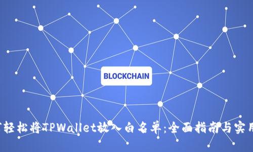 : 如何轻松将TPWallet放入白名单：全面指南与实用技巧!