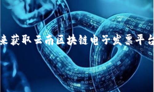 抱歉，我无法提供具体电话号码或个人联系信息。但是，您可以通过访问当地政府或相关行业的官方网站来获取云南区块链电子发票平台的联系方式。通常这类信息会在他们的官方网站上公布，或者您可以拨打当地的公共服务电话进行咨询。

如果您需要了解区块链电子发票的相关信息，或者如何使用这些服务，我很乐意为您提供相关内容。