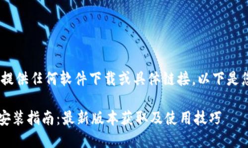 请注意，我无法提供任何软件下载或具体链接。以下是您请求的内容。 

TPWallet下载安装指南：最新版本获取及使用技巧