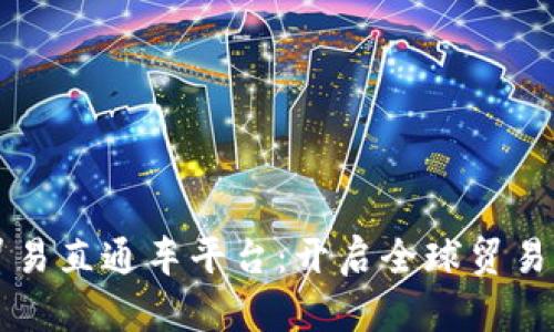 区块链贸易直通车平台：开启全球贸易的新篇章