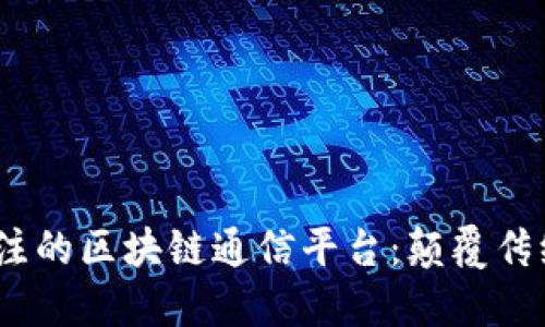 2023年最值得关注的区块链通信平台：颠覆传统沟通的未来趋势