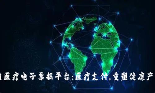 区块链医疗电子票据平台：医疗支付，重塑健康产业未来