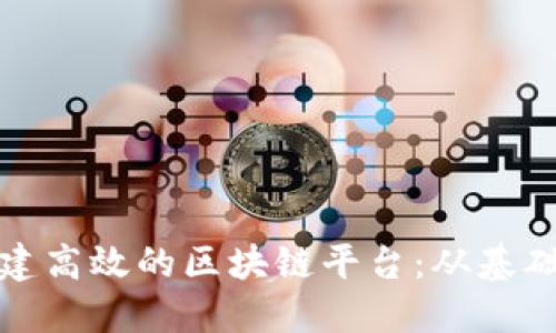 如何轻松配置搭建高效的区块链平台：从基础到进阶的全攻略