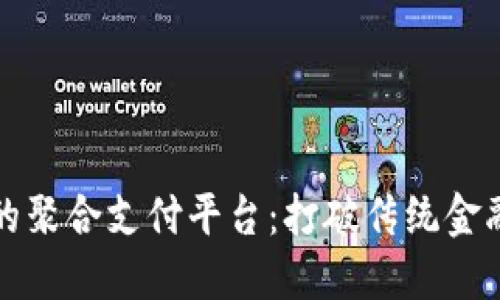 区块链时代的聚合支付平台：打破传统金融的重构之路